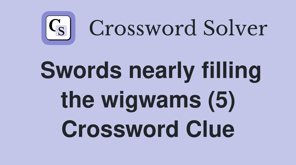 Swords nearly filling the wigwams (5) Crossword Clue