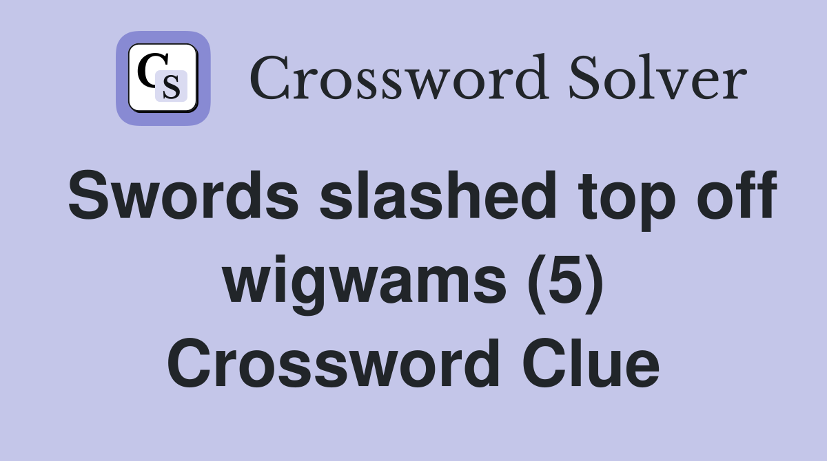 Swords slashed top off wigwams (5) Crossword Clue