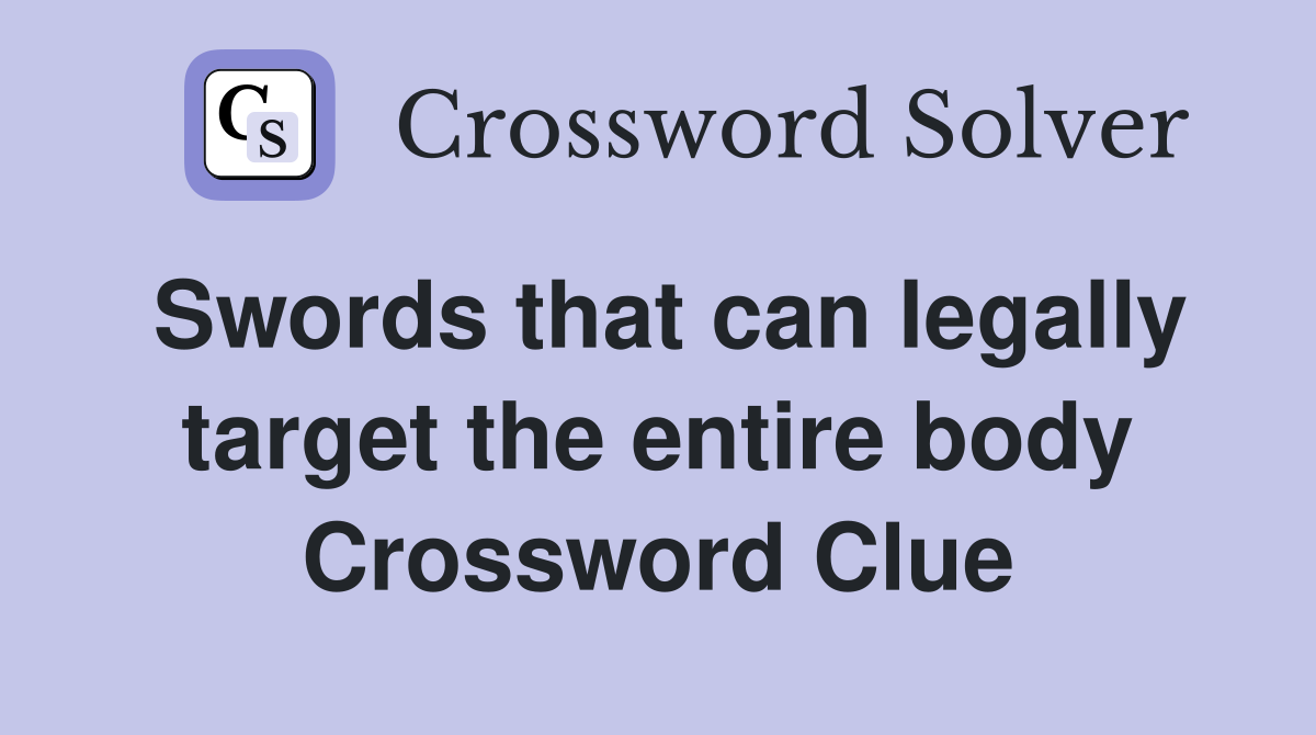 Swords that can legally target the entire body Crossword Clue