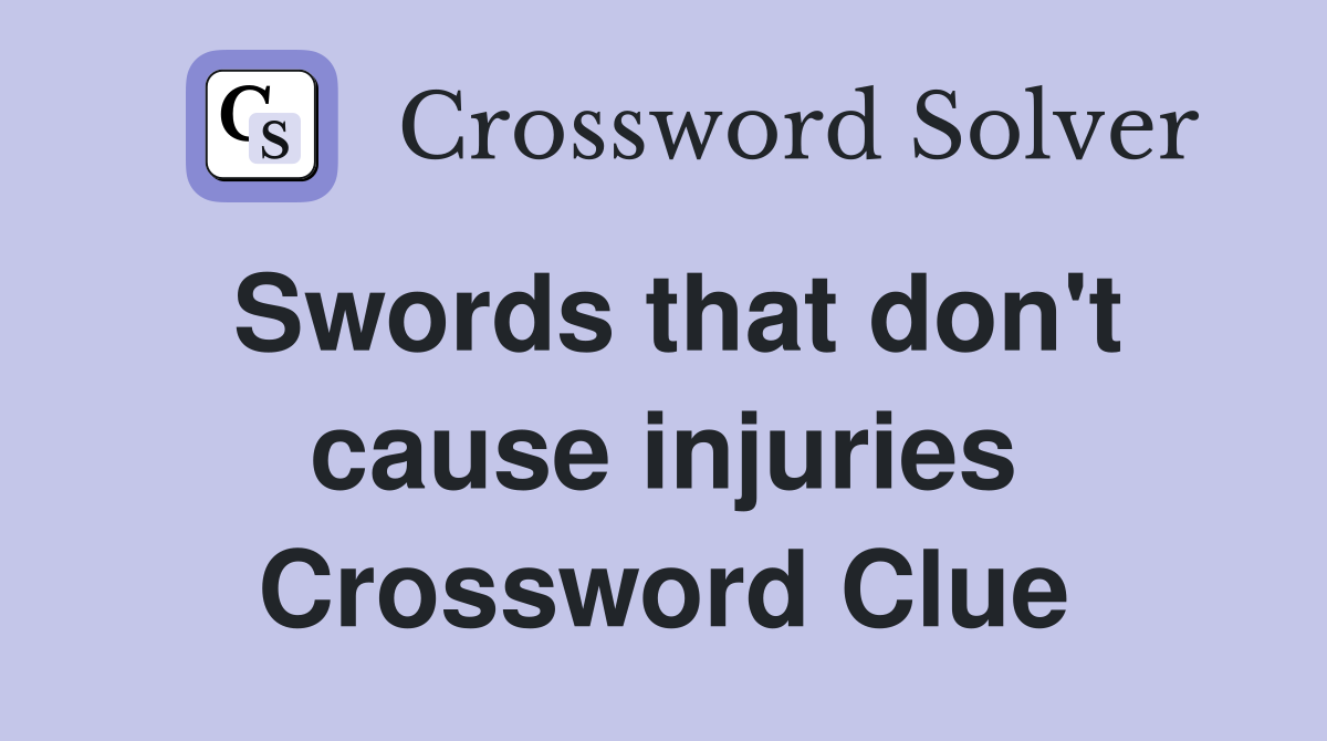 Swords that don't cause injuries Crossword Clue