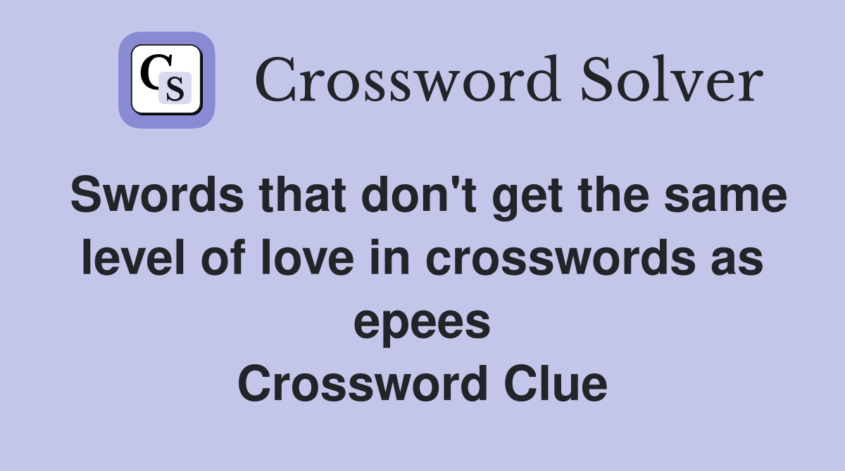 Swords that don't get the same level of love in crosswords as epees Crossword Clue