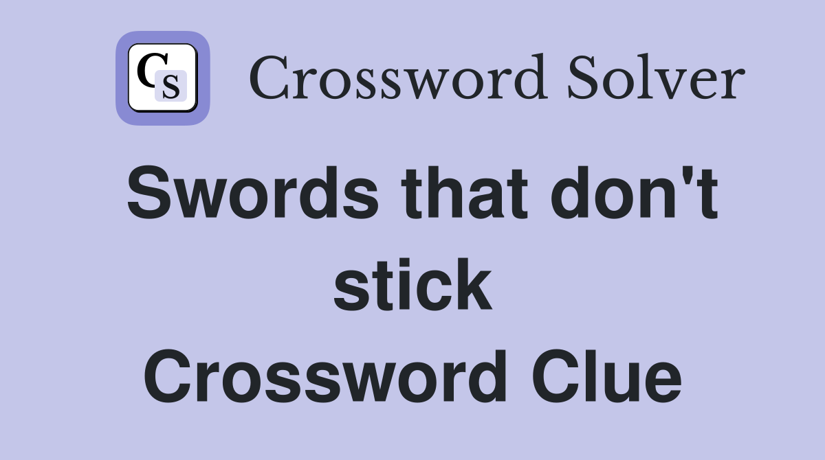 Swords that don't stick Crossword Clue
