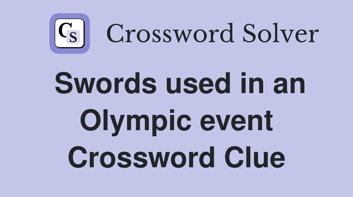 Swords used in an Olympic event Crossword Clue