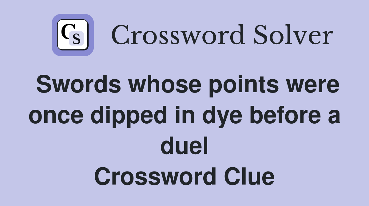 Swords whose points were once dipped in dye before a duel Crossword Clue
