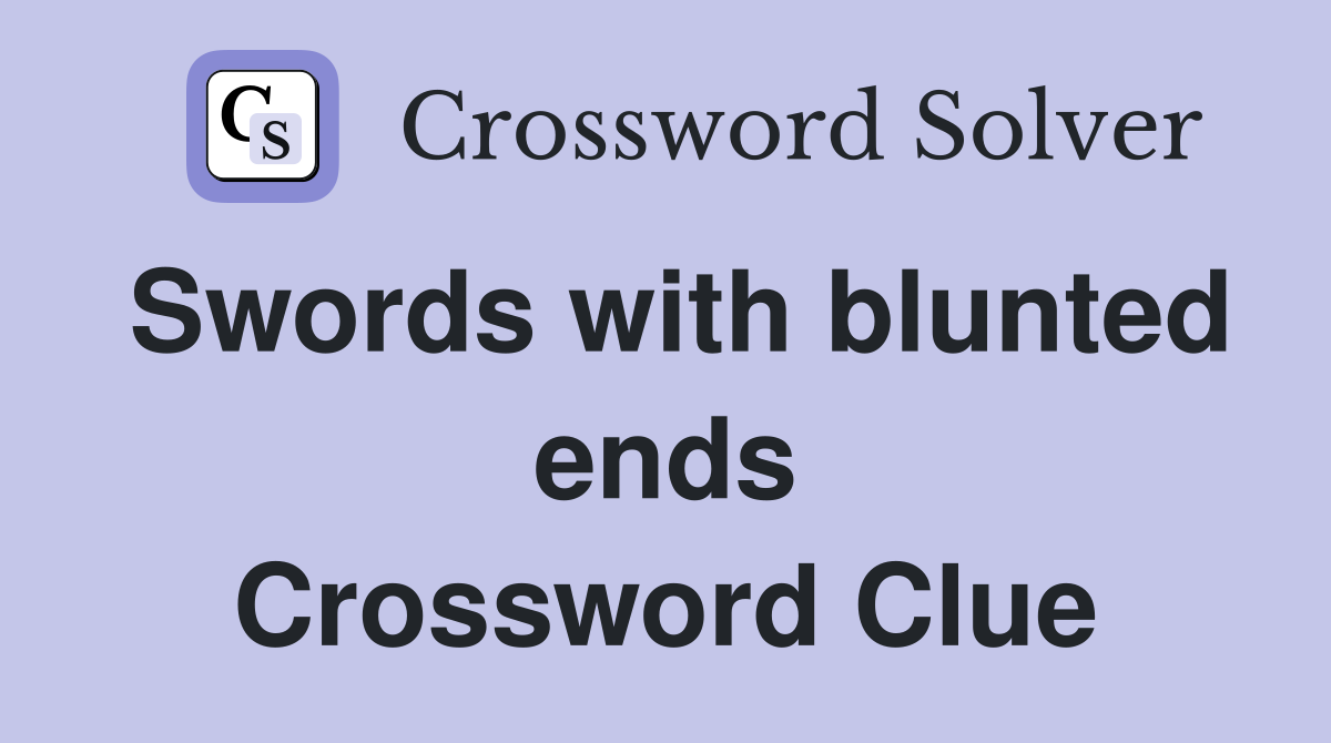 Swords with blunted ends Crossword Clue