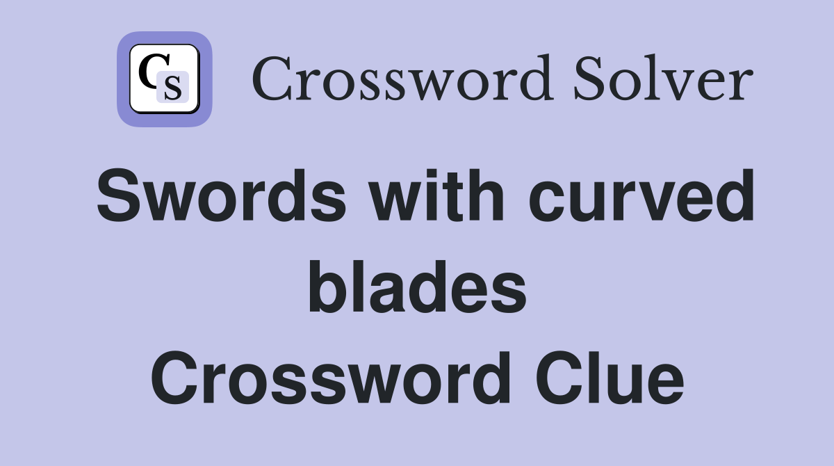Swords with curved blades Crossword Clue