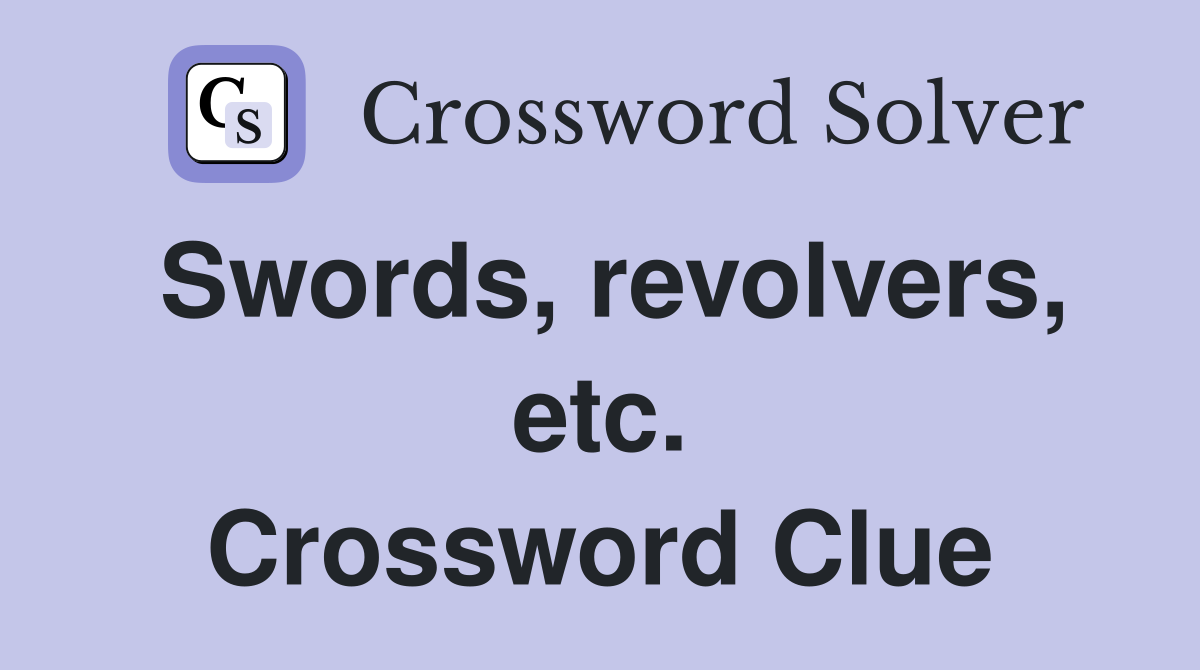 Swords, revolvers, etc. Crossword Clue