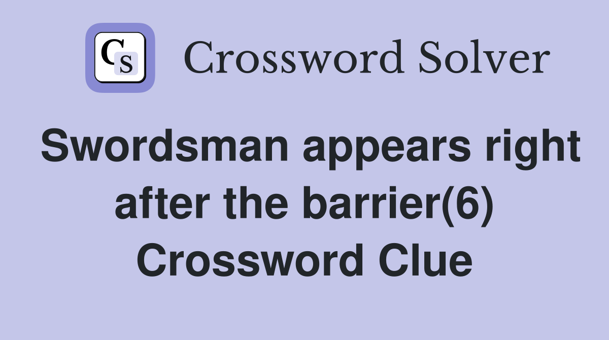 Swordsman appears right after the barrier(6) Crossword Clue