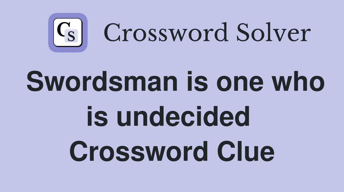 Swordsman is one who is undecided  Crossword Clue