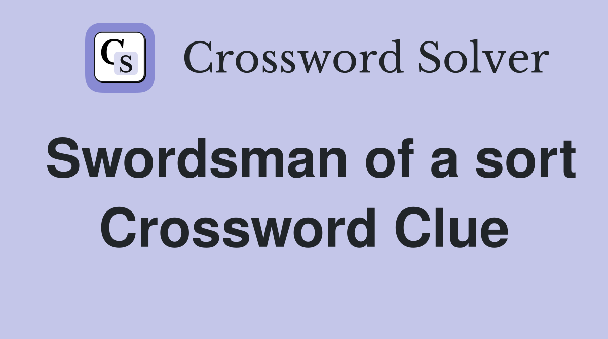 Swordsman of a sort Crossword Clue
