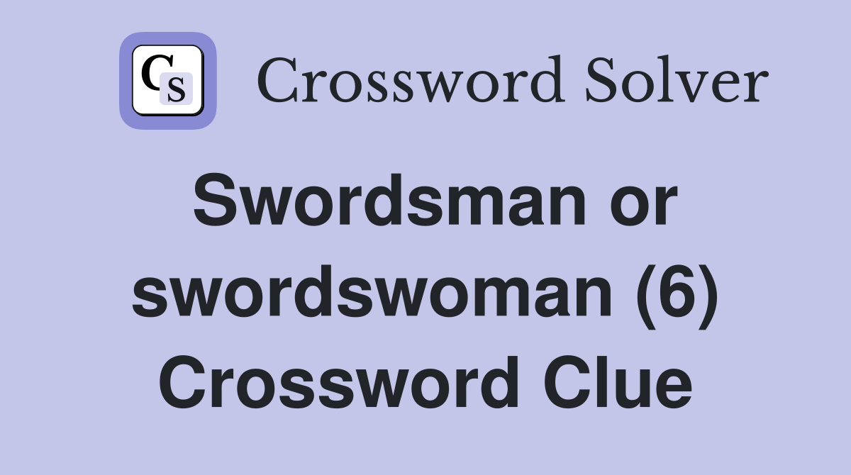 Swordsman or swordswoman (6) Crossword Clue