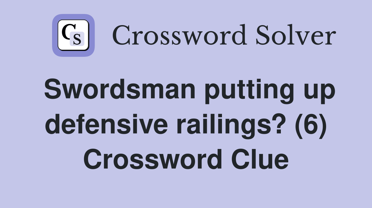 Swordsman putting up defensive railings? (6) Crossword Clue
