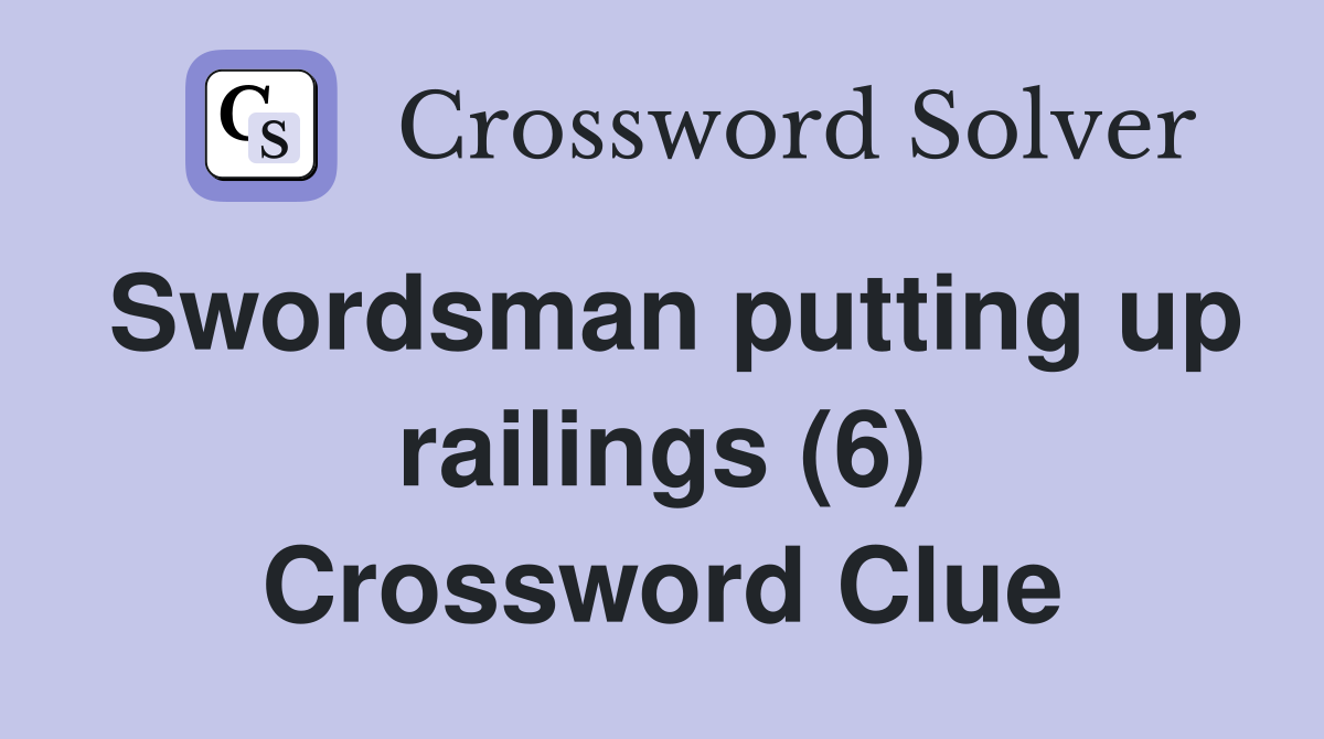 Swordsman putting up railings (6) Crossword Clue