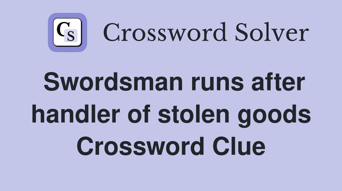 Swordsman runs after handler of stolen goods Crossword Clue