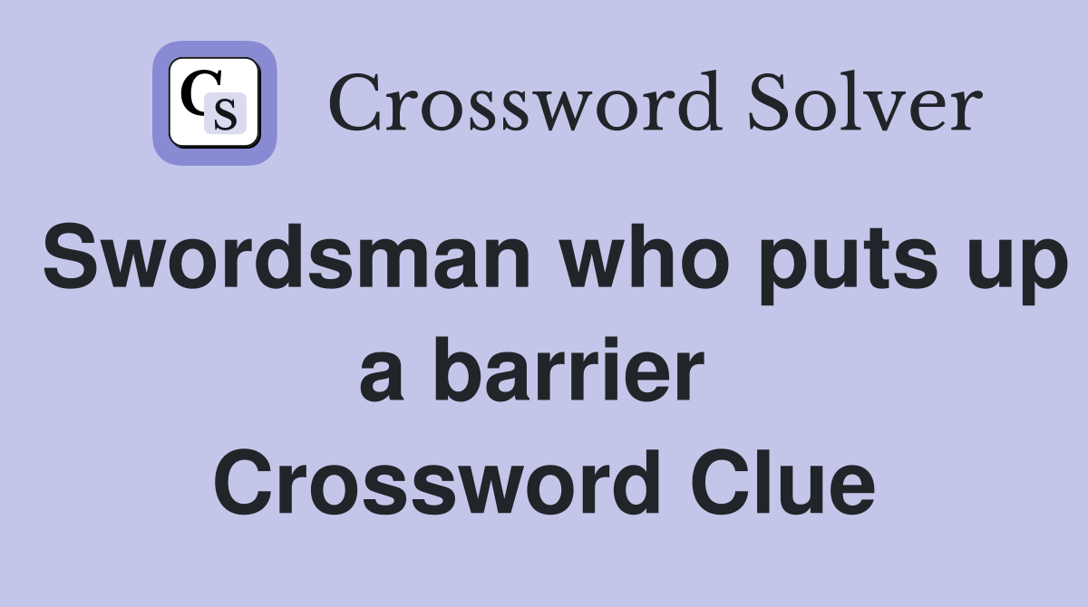 Swordsman who puts up a barrier  Crossword Clue