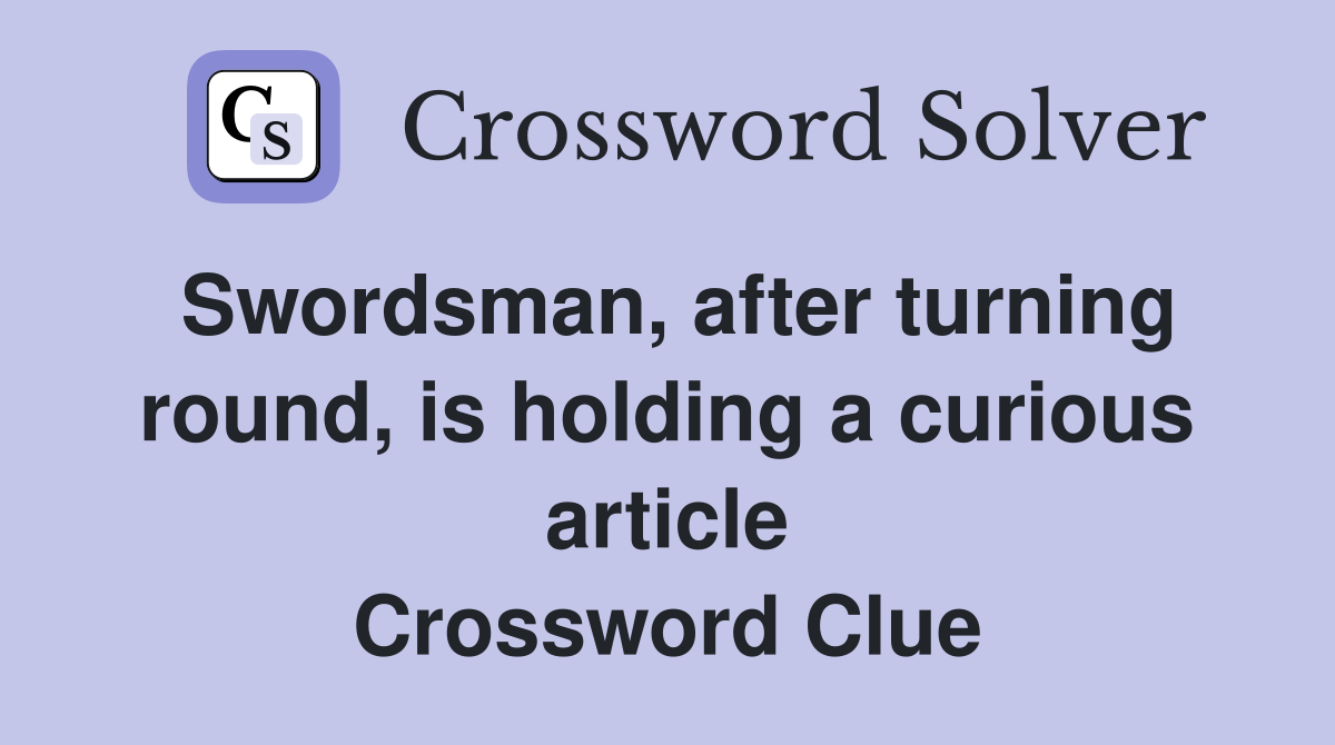 Swordsman, after turning round, is holding a curious article Crossword Clue