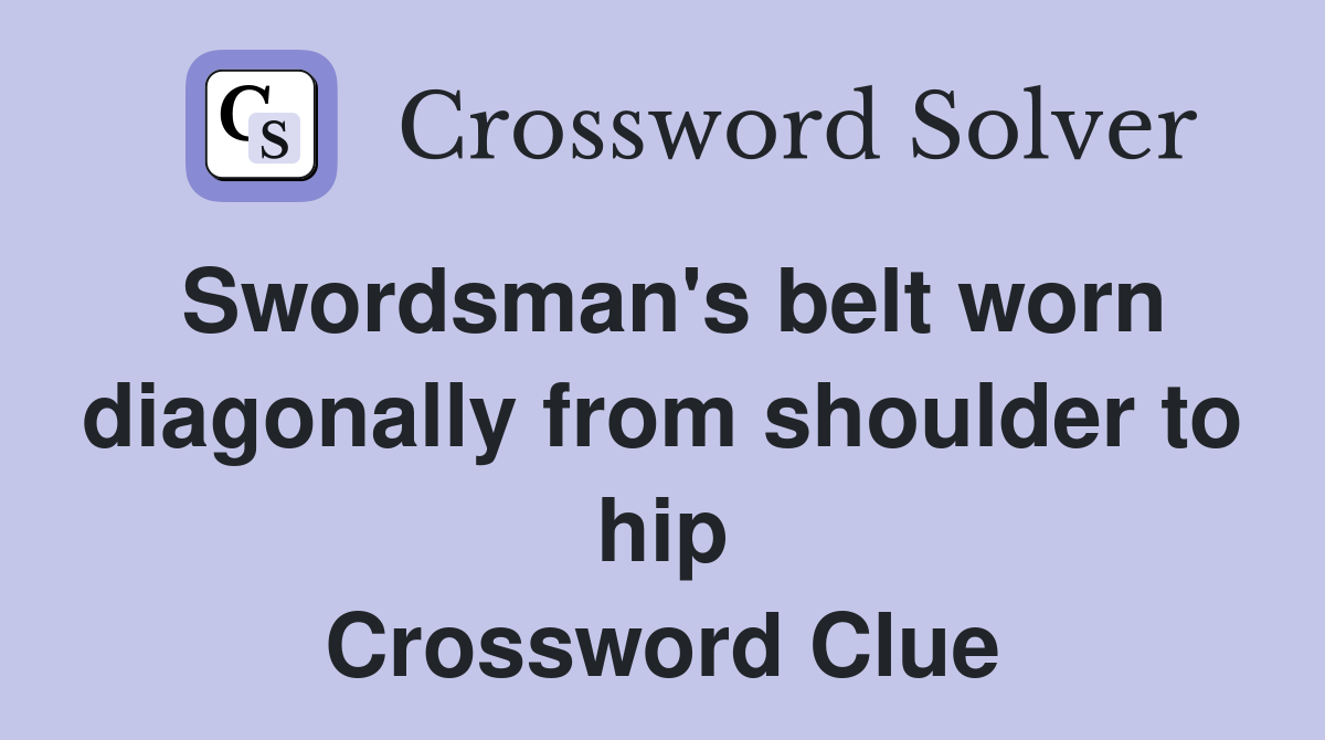 Swordsman's belt worn diagonally from shoulder to hip Crossword Clue