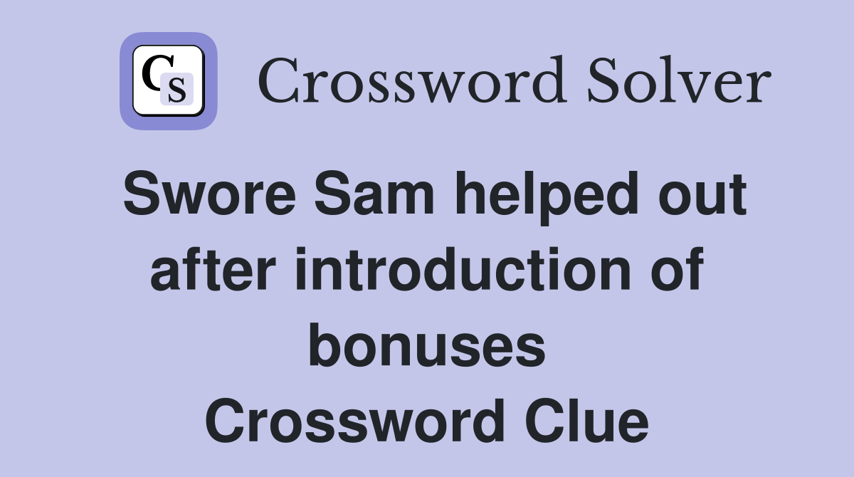 Swore Sam helped out after introduction of bonuses Crossword Clue