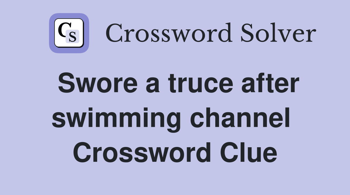 Swore a truce after swimming channel  Crossword Clue