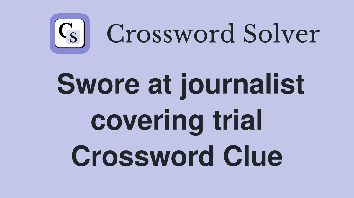 Swore at journalist covering trial Crossword Clue