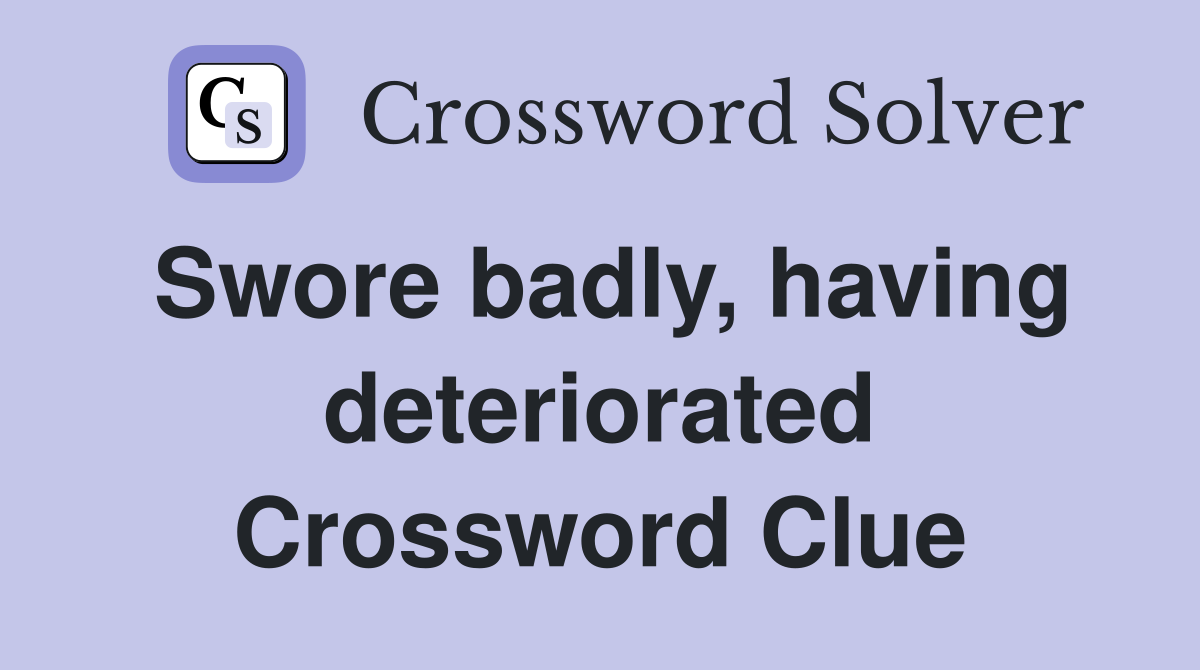 Swore badly, having deteriorated Crossword Clue