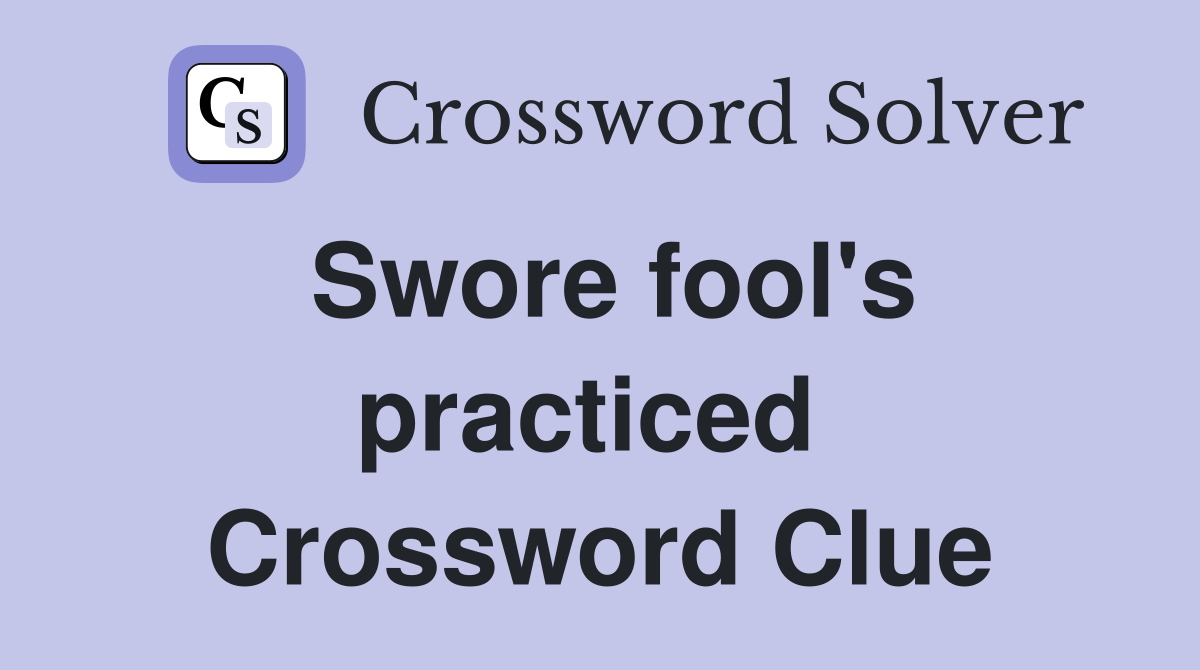 Swore fool's practiced  Crossword Clue