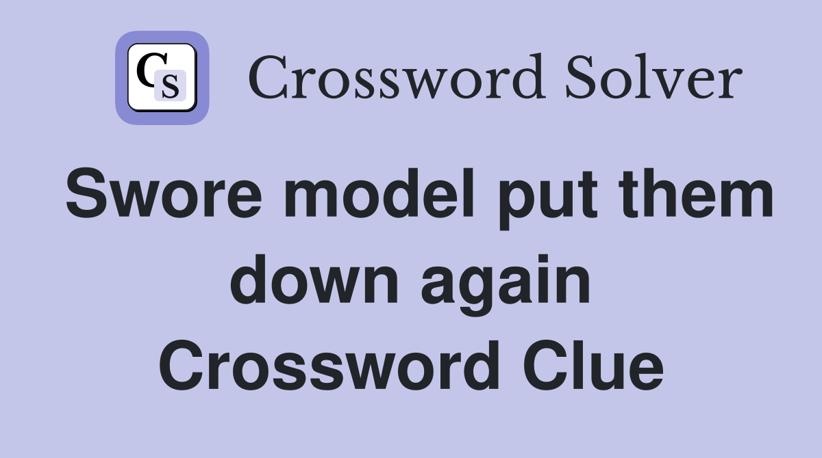 Swore model put them down again Crossword Clue