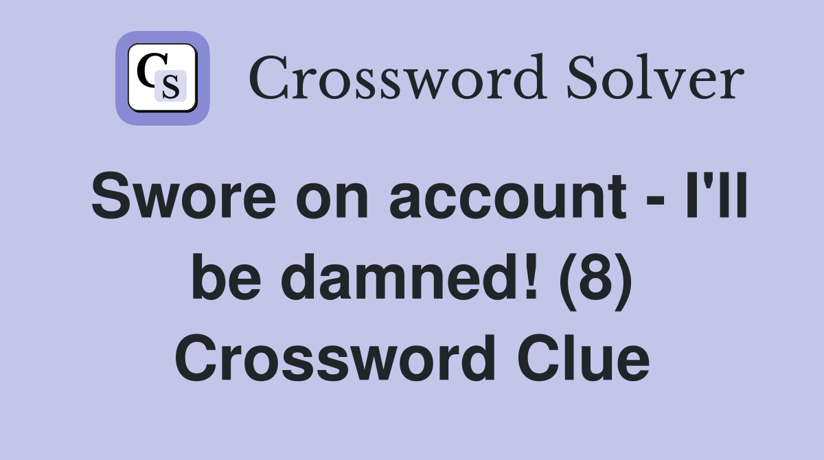 Swore on account - I'll be damned! (8) Crossword Clue