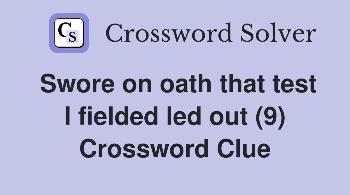 Swore on oath that test I fielded led out (9) Crossword Clue