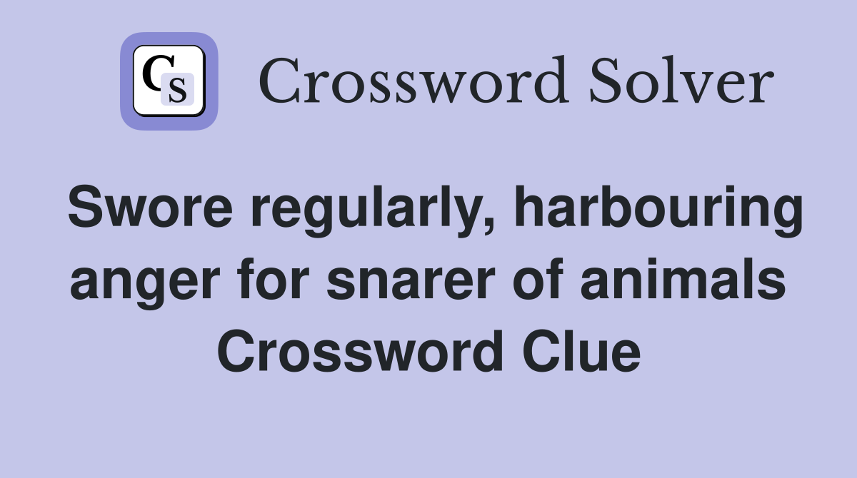 Swore regularly, harbouring anger for snarer of animals Crossword Clue