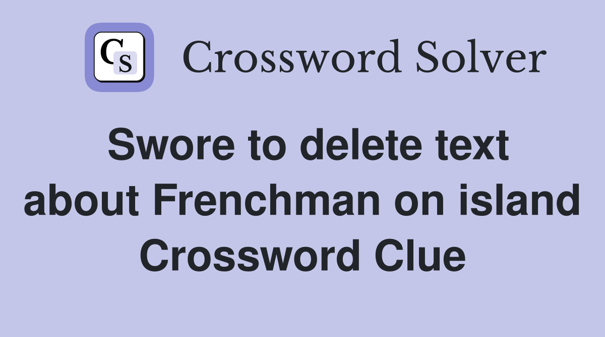 Swore to delete text about Frenchman on island Crossword Clue