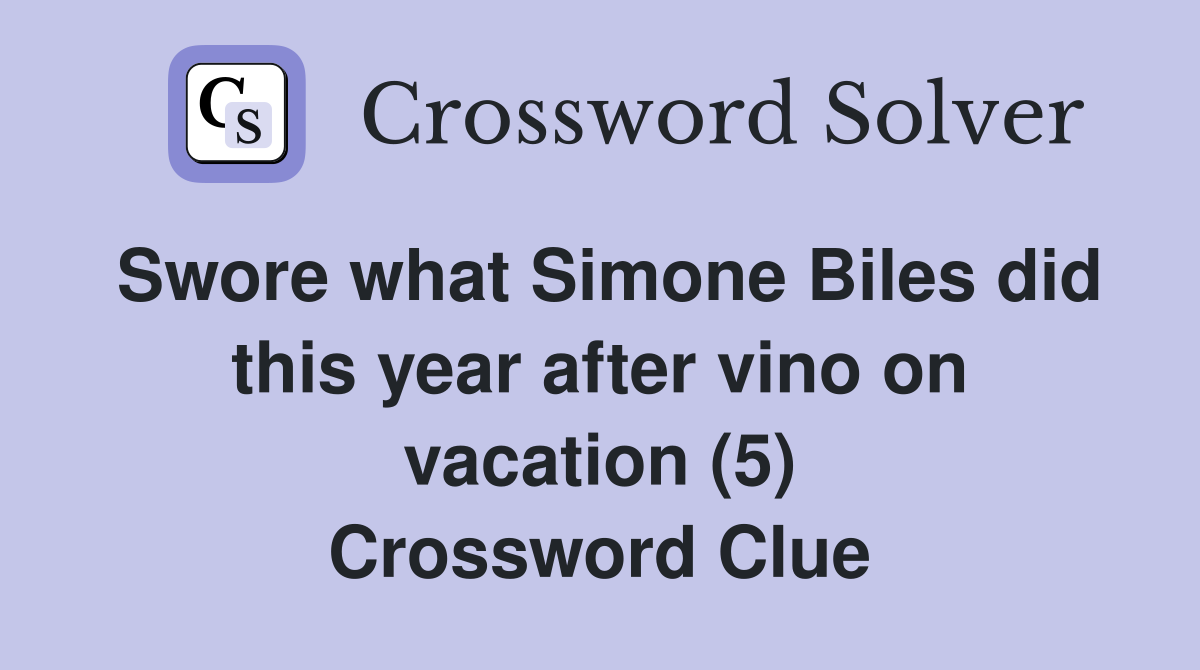 Swore what Simone Biles did this year after vino on vacation (5) Crossword Clue