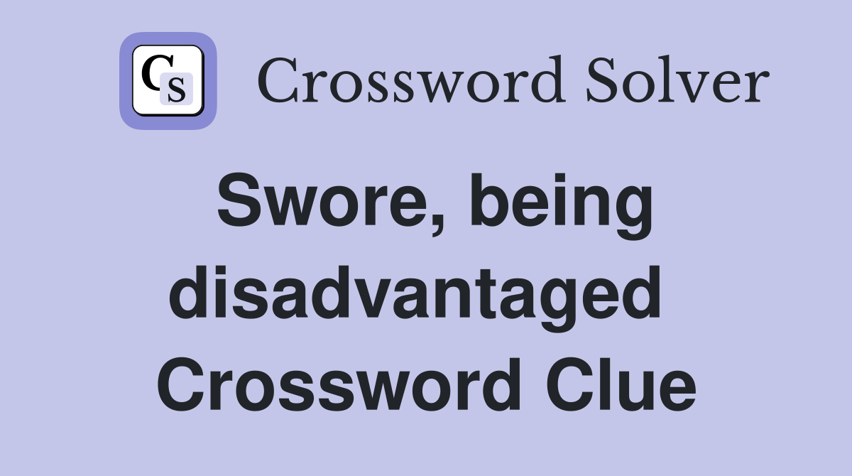 Swore, being disadvantaged  Crossword Clue