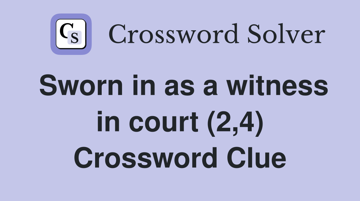 Sworn in as a witness in court (2,4) Crossword Clue