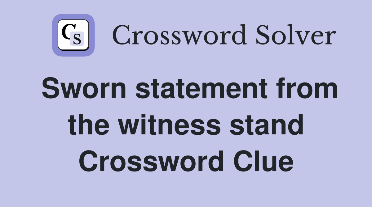 Sworn statement from the witness stand Crossword Clue