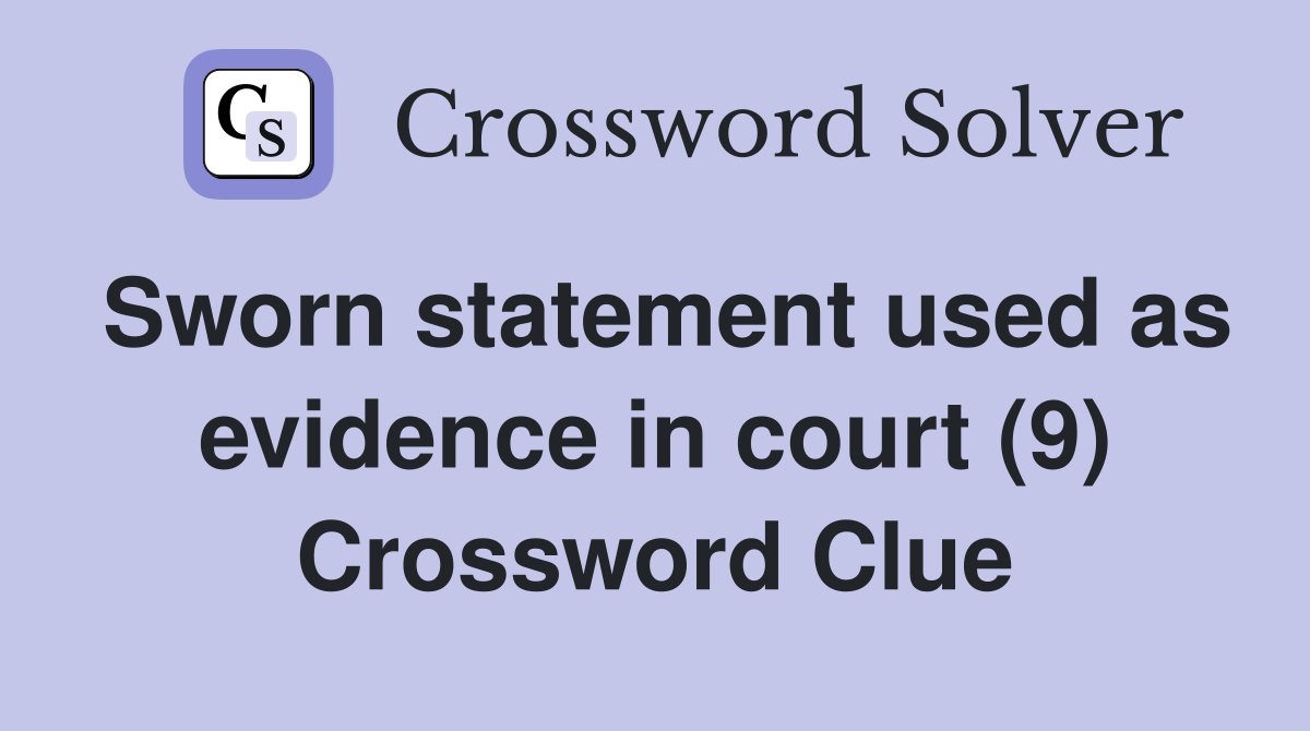 Sworn statement used as evidence in court (9) Crossword Clue