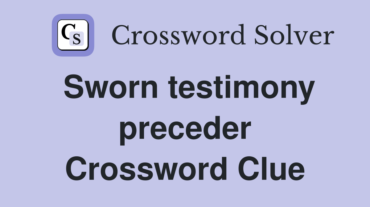 Sworn testimony preceder Crossword Clue