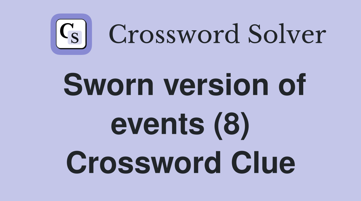 Sworn version of events (8) Crossword Clue