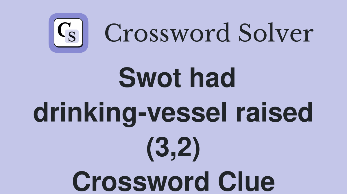 Swot had drinking-vessel raised (3,2) Crossword Clue