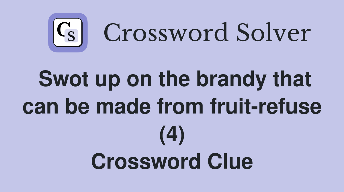 Swot up on the brandy that can be made from fruit-refuse (4) Crossword Clue