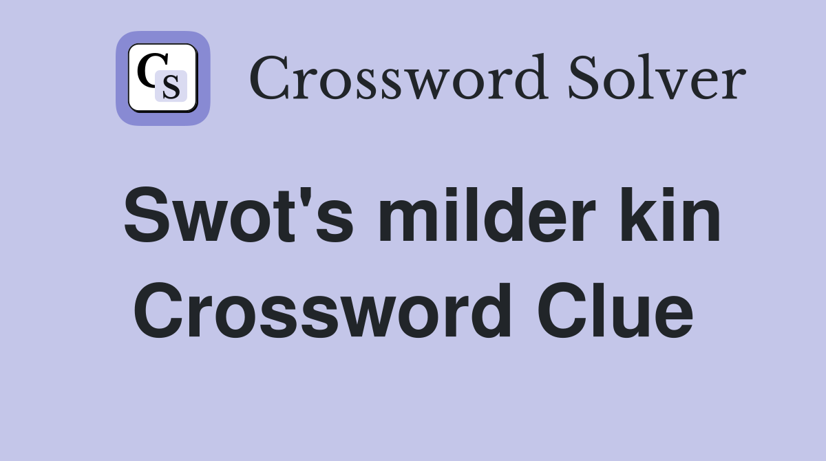 Swot's milder kin Crossword Clue