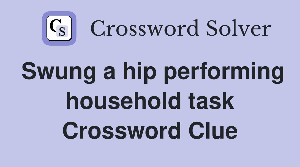 Swung a hip performing household task Crossword Clue