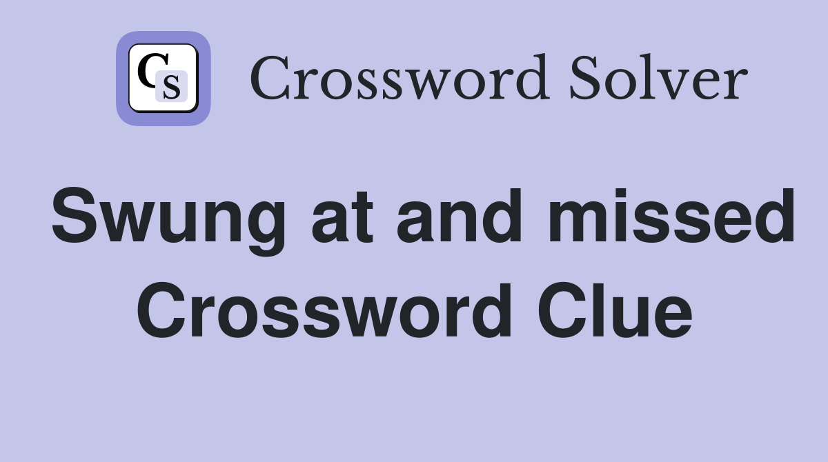Swung at and missed Crossword Clue