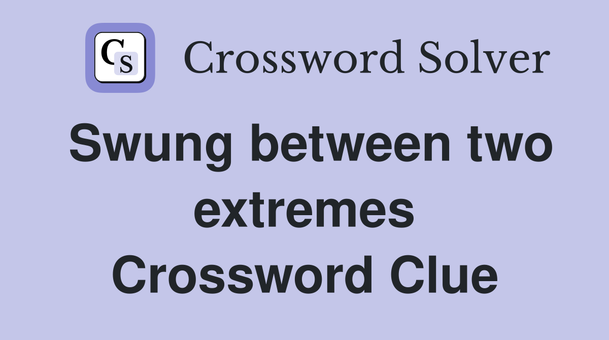 Swung between two extremes Crossword Clue