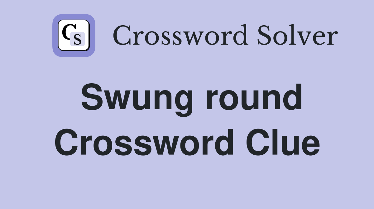 Swung round Crossword Clue