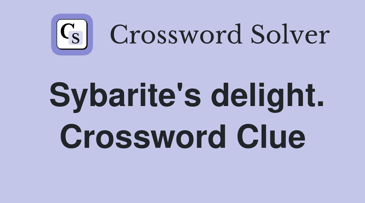 Sybarite's delight. Crossword Clue