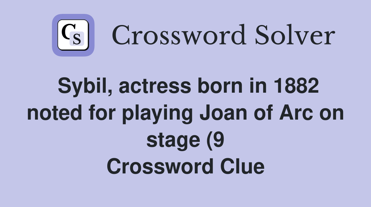 Sybil actress born in 1882 noted for playing Joan of Arc on stage (9 Sybil actress born in 1882 noted for playing Joan of Arc on stage (9