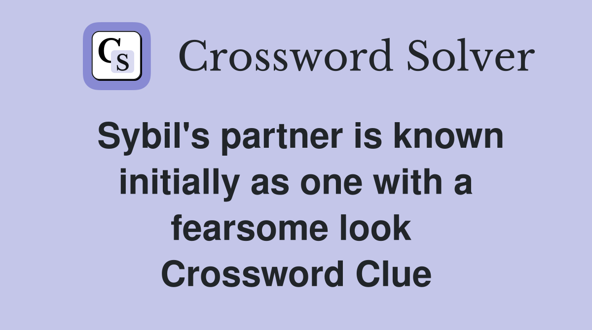 Sybil's partner is known initially as one with a fearsome look  Crossword Clue