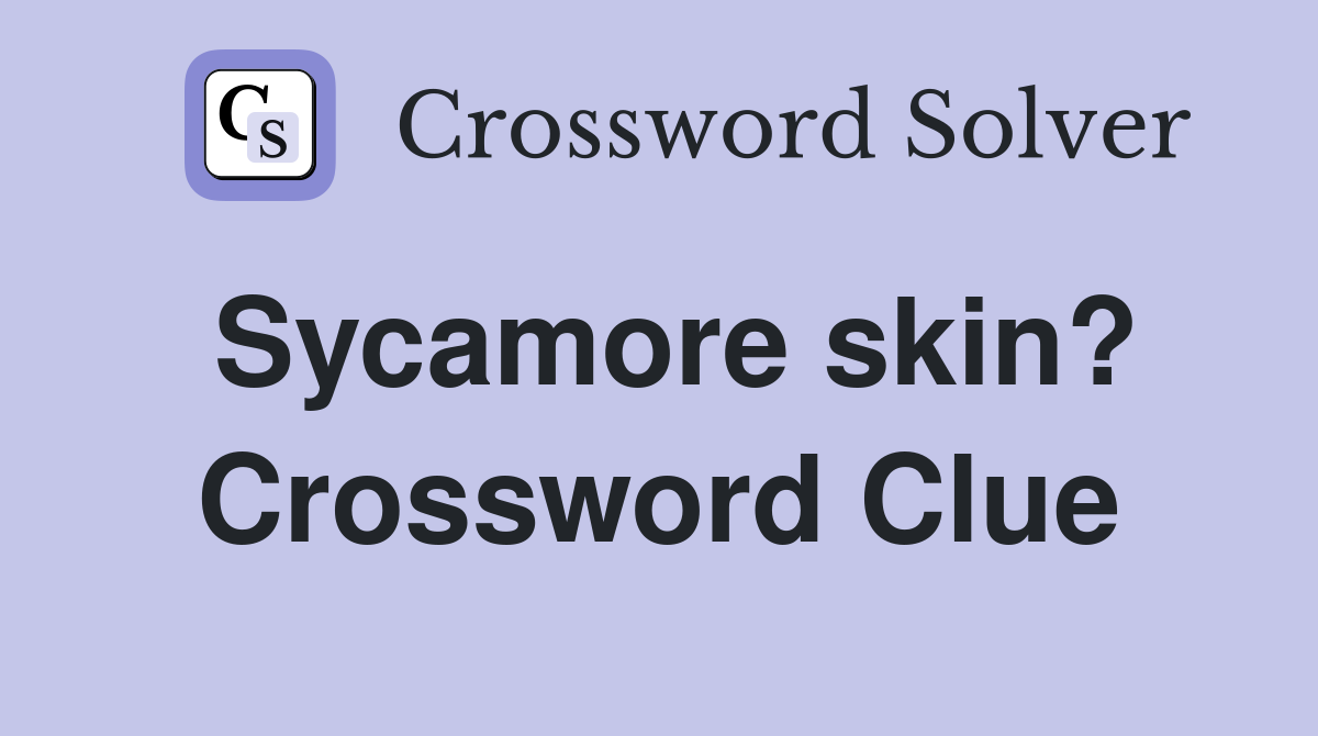 Sycamore skin? Crossword Clue