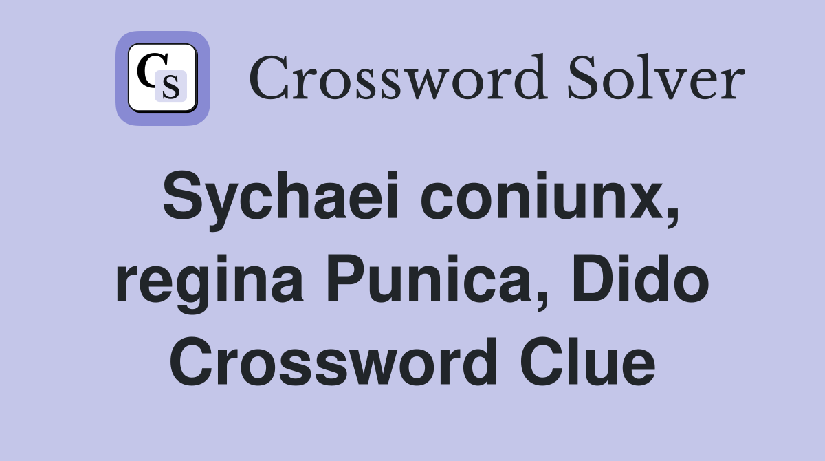 Sychaei coniunx, regina Punica, Dido Crossword Clue